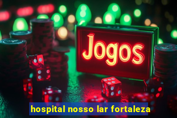 hospital nosso lar fortaleza